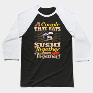 A Couple That Eats Sushi Together Stays Together Baseball T-Shirt